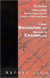Title: The Earliest Relationship: Parents, Infants, and the Drama of Early Attachment, Author: T. Berry Brazelton