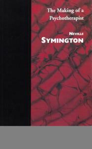 Title: The Making of a Psychotherapist / Edition 1, Author: Neville Symington