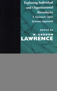 Title: Exploring Individual and Organizational Boundaries: A Tavistock Open Systems Approach, Author: W. Gordon Lawrence