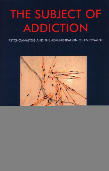 The Subject of Addiction: Psychoanalysis and Administration Enjoyment