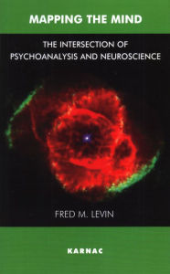 Title: Mapping the Mind: The Intersection of Psychoanalysis and Neuroscience, Author: Fred M. Levin