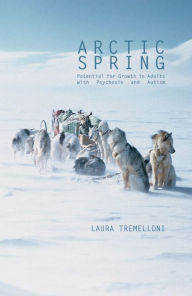 Title: Arctic Spring: Potential for Growth in Adults with Psychosis and Autism, Author: Laura Tremelloni