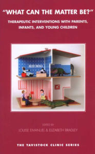 Title: What Can the Matter Be?: Therapeutic Interventions with Parents, Infants and Young Children, Author: Elizabeth Bradley