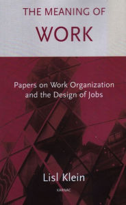 Title: The Meaning of Work: Papers on Work Organization and the Design of Jobs, Author: Lisl Klein