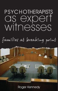 Title: Psychotherapists as Expert Witnesses: Families at Breaking Point, Author: Roger Kennedy