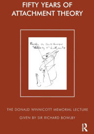Title: Fifty Years of Attachment Theory: The Donald Winnicott Memorial Lecture, Author: Sir Richard Bowlby