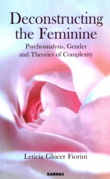 Deconstructing the Feminine: Psychoanalysis, Gender and Theories of Complexity