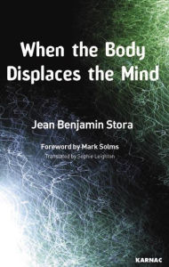 Title: When the Body Displaces the Mind: Stress, Trauma and Somatic Disease, Author: Jean Benjamin Stora