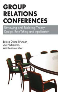 Title: Group Relations Conferences: Reviewing and Exploring Theory, Design, Role-Taking and Application, Author: Louisa D. Brunner