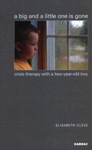 Title: A Big and a Little One is Gone: Crisis Therapy with a Two-year-old Boy, Author: Elisabeth Cleve