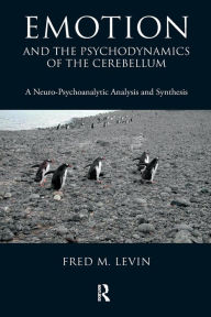 Title: Emotion and the Psychodynamics of the Cerebellum: A Neuro-Psychoanalytic Analysis and Synthesis, Author: Fred M. Levin