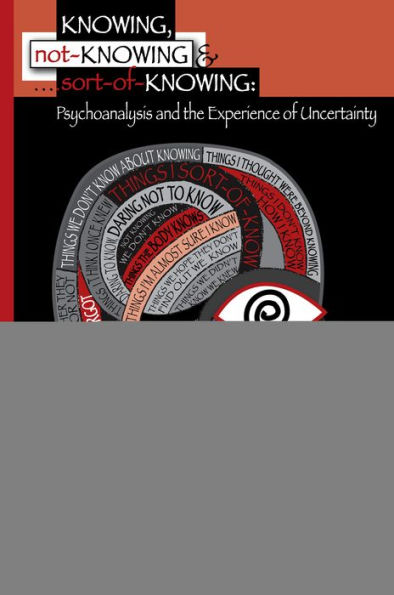 Knowing, Not-Knowing and Sort-of-Knowing: Psychoanalysis the Experience of Uncertainty