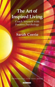 Title: The Art of Inspired Living: Coach Yourself with Positive Psychology, Author: Sarah Corrie