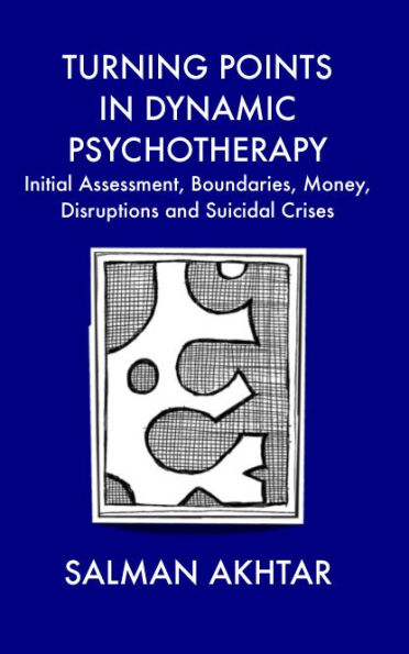 Turning Points in Dynamic Psychotherapy: Initial Assessment, Boundaries, Money, Disruptions and Suicidal Crises / Edition 1