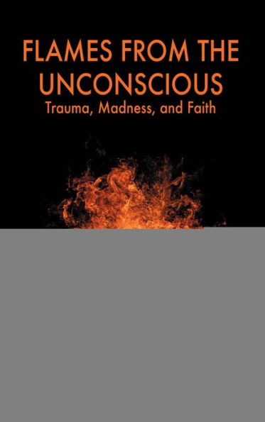 Flames from the Unconscious: Trauma, Madness, and Faith