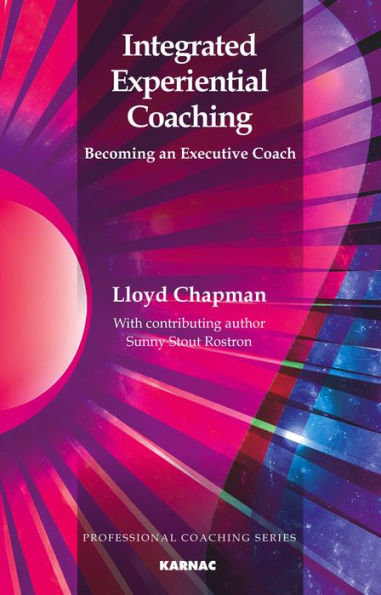 Integrated Experiential Coaching: Becoming an Executive Coach / Edition 1