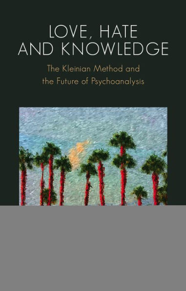 Love, Hate and Knowledge: the Kleinian Method Future of Psychoanalysis