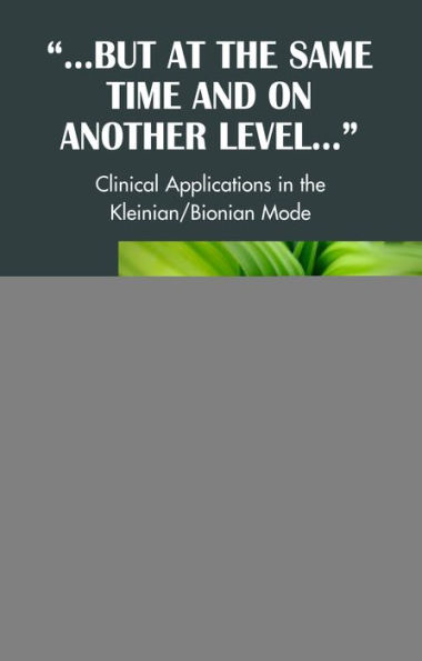 But at the Same Time and on Another Level: Clinical Applications Kleinian/Bionian Mode