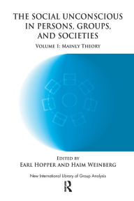 Title: The Social Unconscious in Persons, Groups and Societies: Mainly Theory / Edition 1, Author: Earl Hopper