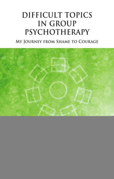 Difficult Topics in Group Psychotherapy: My Journey from Shame to Courage