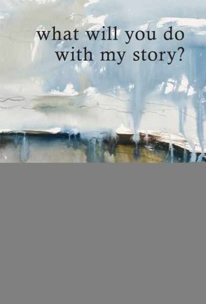 What Will You Do With My Story?