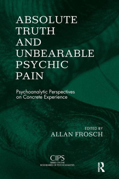 Absolute Truth and Unbearable Psychic Pain: Psychoanalytic Perspectives on Concrete Experience