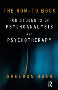 Title: The How-To Book for Students of Psychoanalysis and Psychotherapy, Author: Sheldon Bach