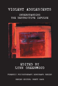 Title: Violent Adolescents: Understanding the Destructive Impulse, Author: Lynn Greenwood