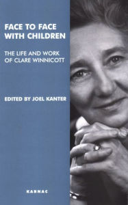 Title: Face to Face with Children: The Life and Work of Clare Winnicott, Author: Joel Kanter