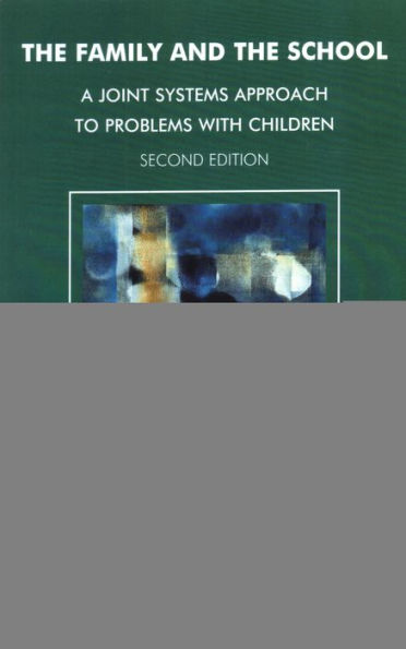 The Family and the School: A Joint Systems Approach to Problems with Children / Edition 2