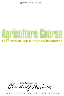 the Agriculture Course: Birth of Biodynamic Method: Eight Lectures by Rudolf Steiner