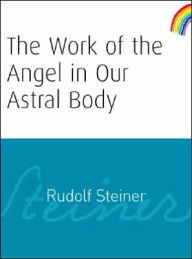 Title: The Work of the Angel in Our Astral Body, Author: Rudolf Steiner