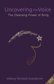 Title: Uncovering the Voice: The Cleansing Power of Song, Author: Valborg Werbeck-Svïrdstrïm