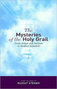 Title: The Mysteries of the Holy Grail: From Arthur and Parzival to Modern Initiation, Author: Rudolf Steiner