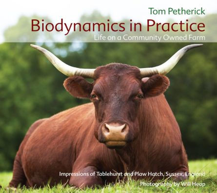 Biodynamics in Practice: Life on a Community Owned Farm: Impressions of Tablehurst and Plaw Hatch, Sussex, England