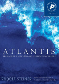 Title: Atlantis: The Fate of a Lost Land and Its Secret Knowledge, Author: Rudolf Steiner