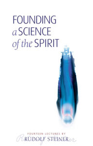 Title: Founding a Science of the Spirit: Fourteen Lectures Given in Stuttgart Between 22 August and 4 September 1906, Author: Rudolf Steiner