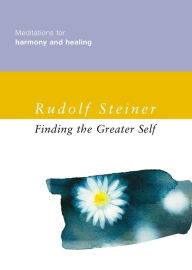 Title: Finding the Greater Self: Meditations for Harmony and Healing, Author: Rudolf Steiner