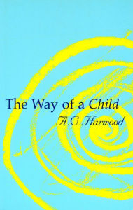 Title: The Way of a Child: An Introduction to Steiner Education and the Basics of Child Development, Author: A. C. Harwood
