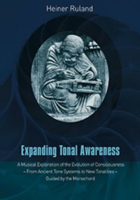 Expanding Tonal Awareness : A Musical Exploration of the Evolution of Consciousness from Ancient Tone Systems to New Tonalities Guided by the Monochord