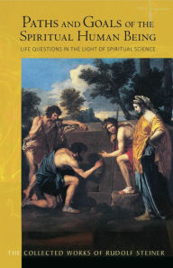 Title: Paths and Goals of the Spiritual Human Being: Life Questions in the Light of Spiritual Science, Author: Rudolf Steiner