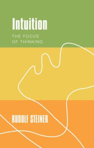 Title: Intuition: The Focus of Thinking, Author: Rudolf Steiner