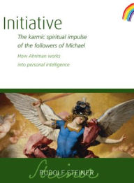Title: Initiative: The Karmic Spiritual Impulse of the Followers of Michael: How Ahriman Works Into Personal Intelligence (Cw 237), Author: Rudolf Steiner