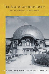 The Aims of Anthroposophy and the Purpose of the Goetheanum