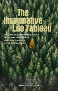 Ebooks italiano download The Imaginative Life Tableau: The Spiritually Perceived Story of Our Life Between Birth and Death: Meditative Knowledge Out of Childhood Forces English version 9781855845725 by Rudolf Steiner, Andreas Neider, E Marshall ePub