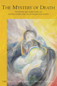 Title: The Mystery of Death: The Nature and Significance of Central Europe and the European Folk-Spirits, Author: Rudolf Steiner