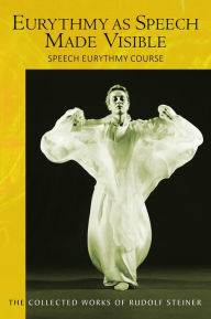 Title: Eurythmy as Speech Made Visible: Speech Eurythmy Course, Author: Rudolf Steiner