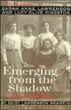 Title: Emerging From the Shadow: The Lives of Sara Anne Lawrenson & Lucy Olive King, Author: Daisy Lawrenson Swanton