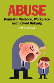 Title: Abuse: Domestic Violence, Workplace and School Bullying, Author: Jim O'Shea