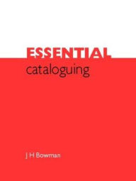 Title: Essential Cataloguing, Author: J. H. Bowman